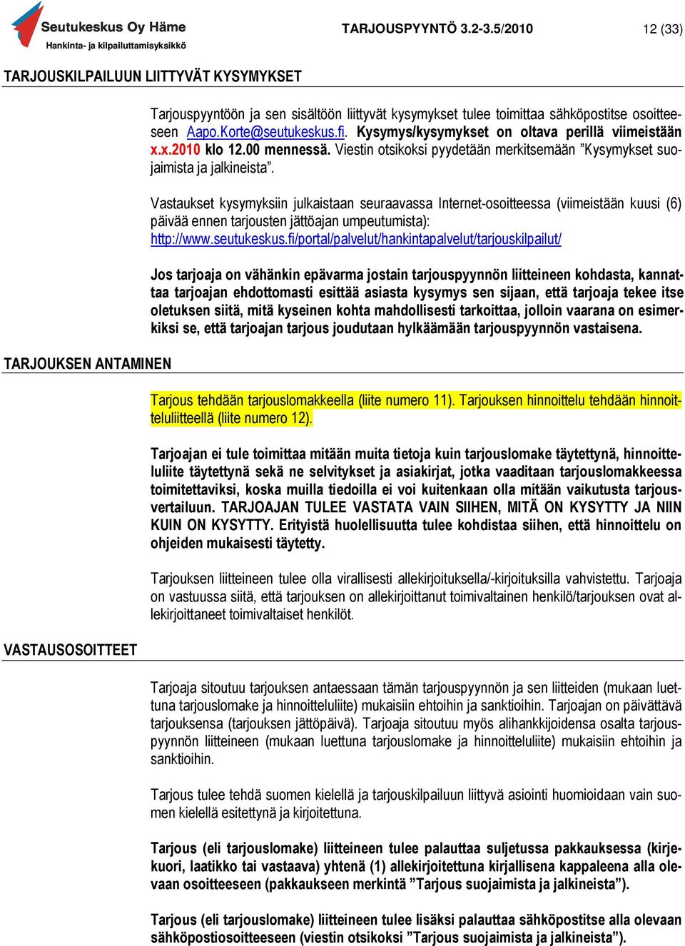 Korte@seutukeskus.fi. Kysymys/kysymykset on oltava perillä viimeistään x.x.2010 klo 12.00 mennessä. Viestin otsikoksi pyydetään merkitsemään Kysymykset suojaimista ja jalkineista.