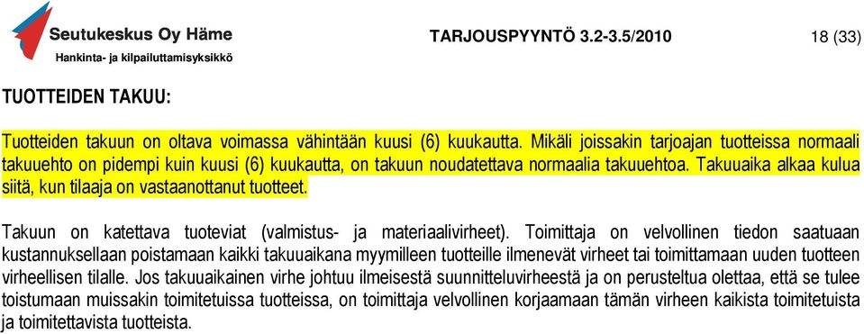 Takuuaika alkaa kulua siitä, kun tilaaja on vastaanottanut tuotteet. Takuun on katettava tuoteviat (valmistus- ja materiaalivirheet).