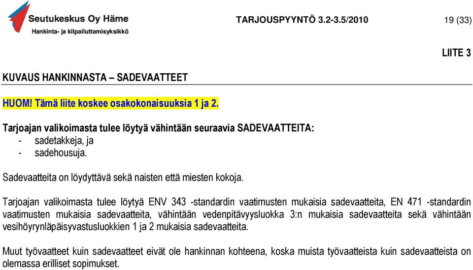 Tarjoajan valikoimasta tulee löytyä ENV 343 -standardin vaatimusten mukaisia sadevaatteita, EN 471 -standardin vaatimusten mukaisia sadevaatteita, vähintään vedenpitävyysluokka