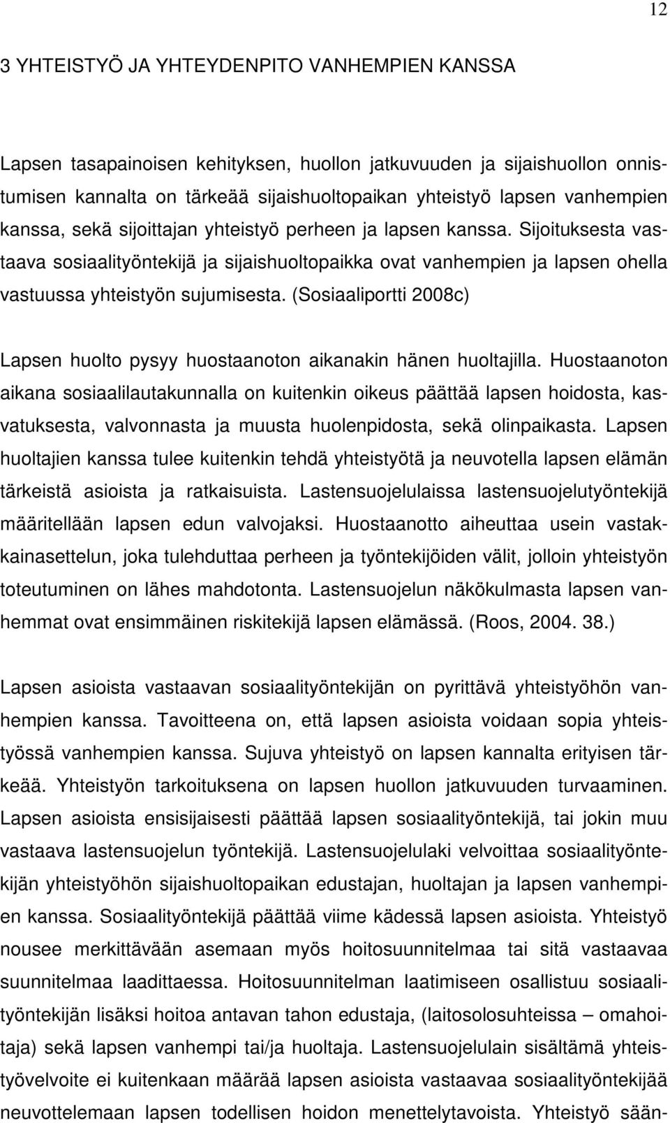 (Sosiaaliportti 2008c) Lapsen huolto pysyy huostaanoton aikanakin hänen huoltajilla.