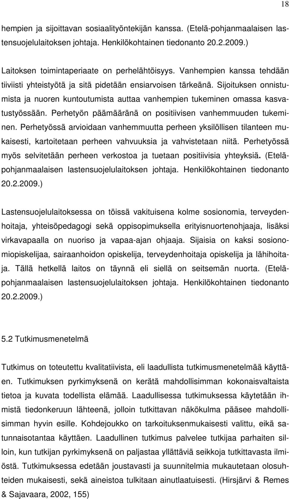 Perhetyön päämääränä on positiivisen vanhemmuuden tukeminen. Perhetyössä arvioidaan vanhemmuutta perheen yksilöllisen tilanteen mukaisesti, kartoitetaan perheen vahvuuksia ja vahvistetaan niitä.