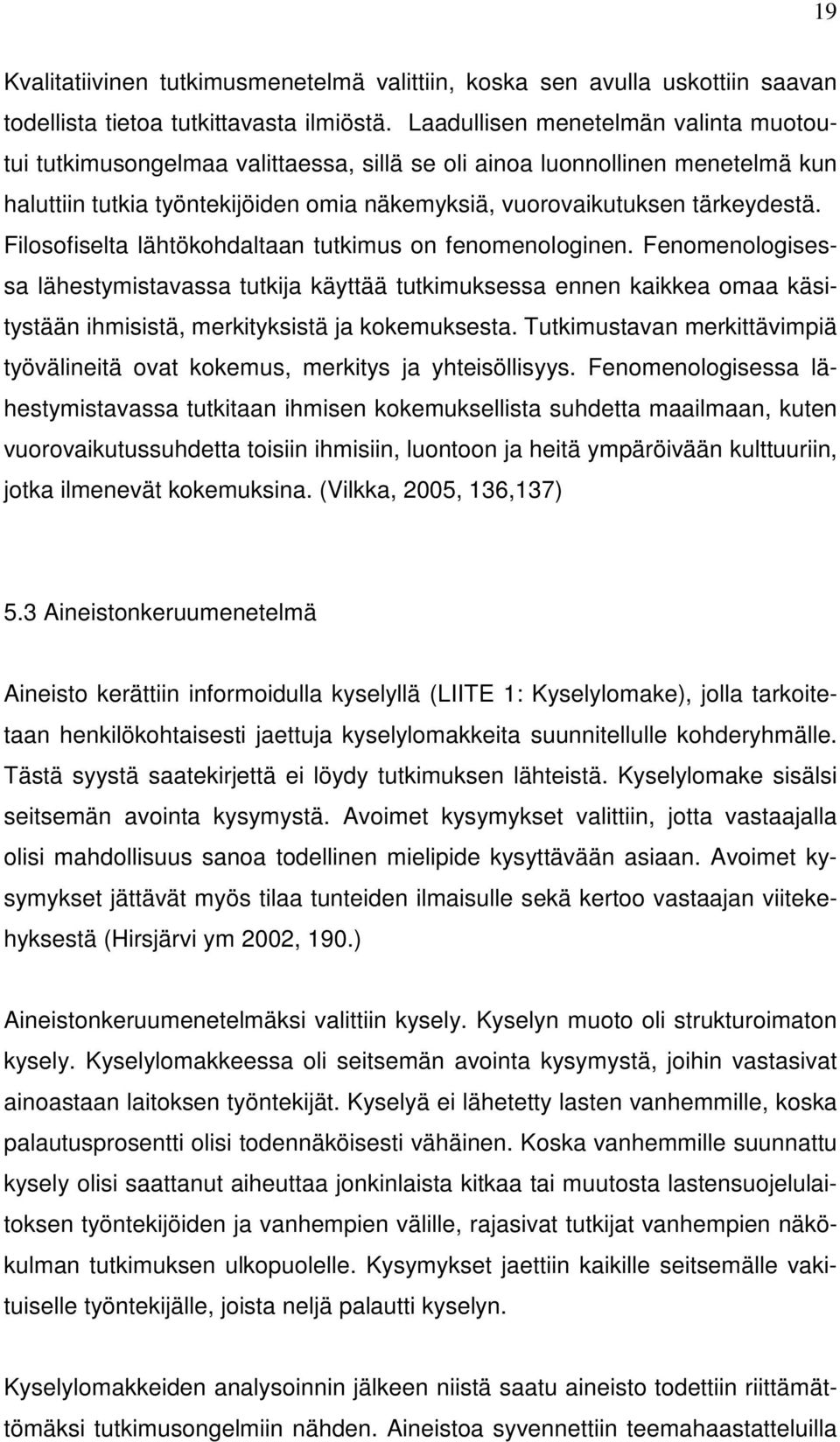 Filosofiselta lähtökohdaltaan tutkimus on fenomenologinen. Fenomenologisessa lähestymistavassa tutkija käyttää tutkimuksessa ennen kaikkea omaa käsitystään ihmisistä, merkityksistä ja kokemuksesta.