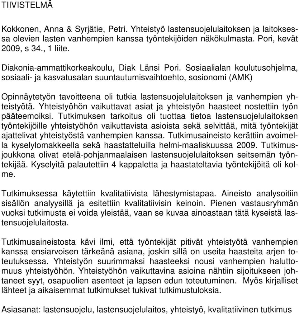 Sosiaalialan koulutusohjelma, sosiaali- ja kasvatusalan suuntautumisvaihtoehto, sosionomi (AMK) Opinnäytetyön tavoitteena oli tutkia lastensuojelulaitoksen ja vanhempien yhteistyötä.