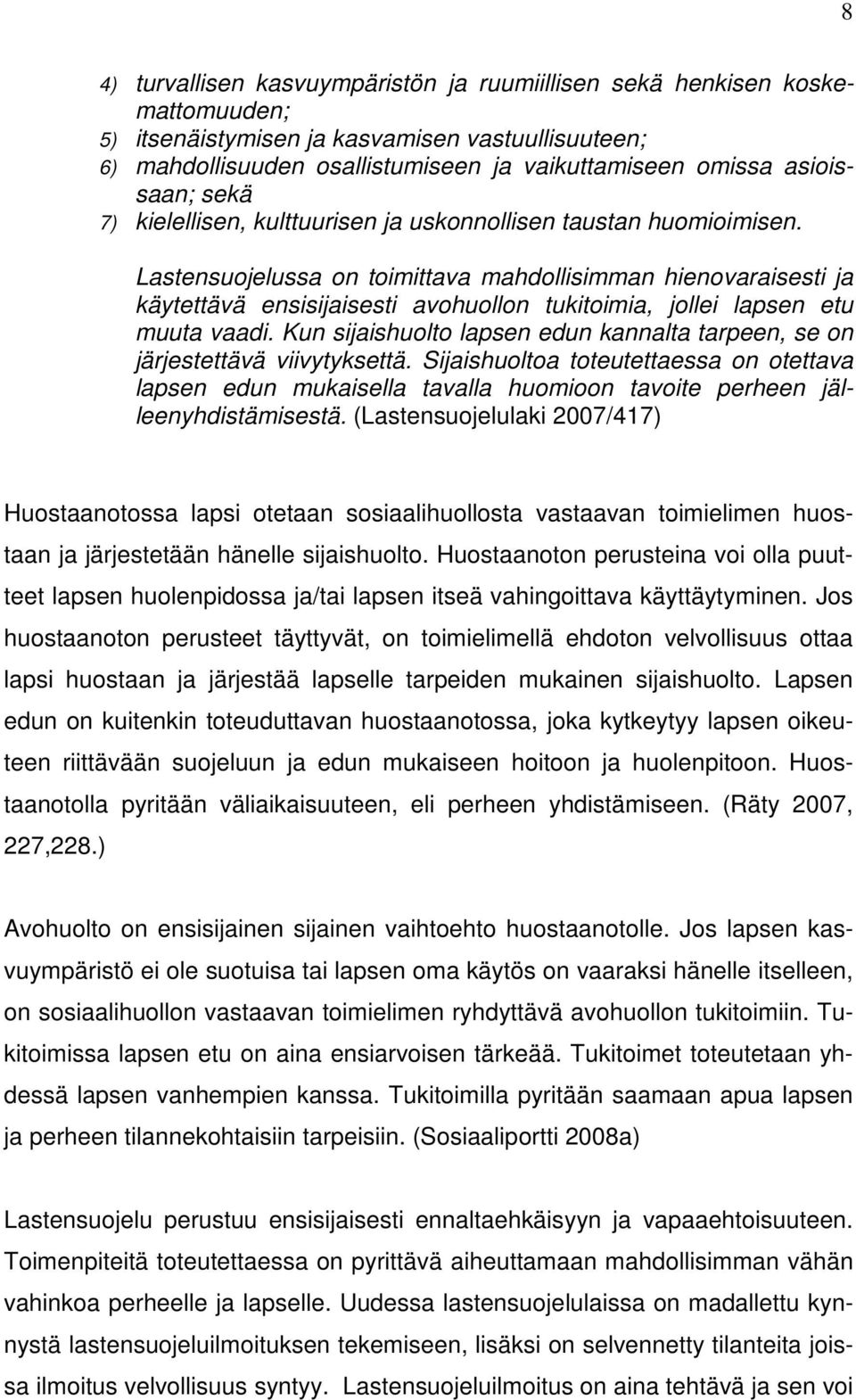 Lastensuojelussa on toimittava mahdollisimman hienovaraisesti ja käytettävä ensisijaisesti avohuollon tukitoimia, jollei lapsen etu muuta vaadi.