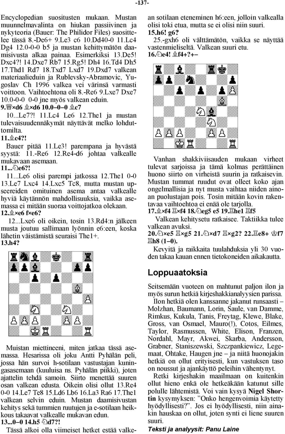 Dxd7 valkean materiaalieduin ja Rublevsky-Abramovic, Yugoslav Ch 1996 valkea vei värinsä varmasti voittoon. Vaihtoehtona oli 8.-Re6 9.Lxe7 Dxe7 10.0-0-0 0-0 jne myös valkean eduin. :/Eye7!Mye7!21/1.1.1!Md8!