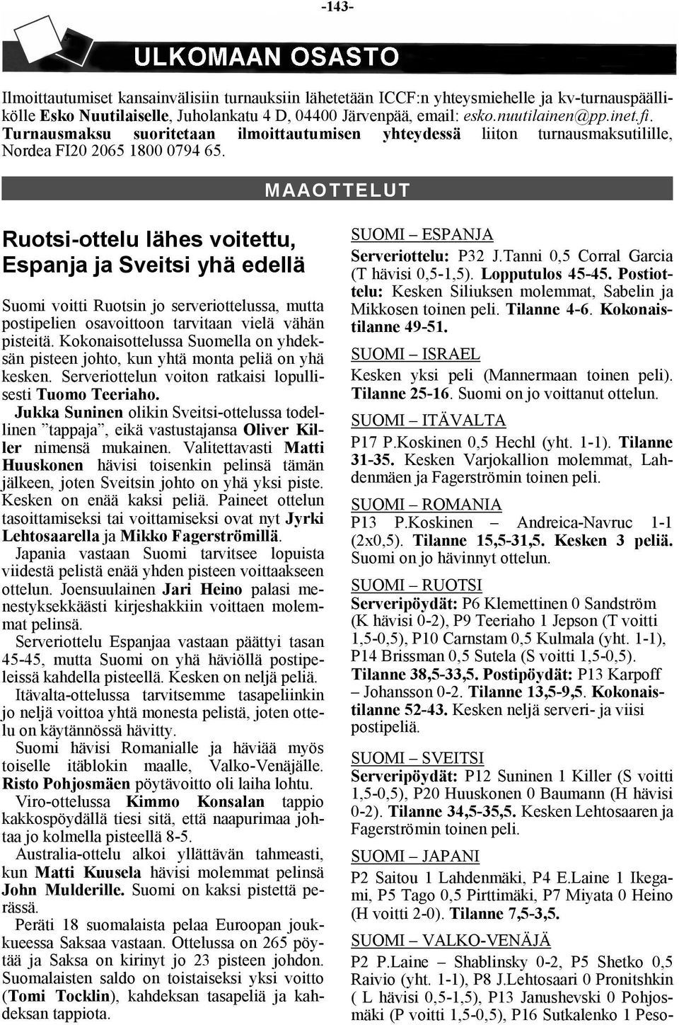 MAAOTTELUT Ruotsi-ottelu lähes voitettu, Espanja ja Sveitsi yhä edellä Suomi voitti Ruotsin jo serveriottelussa, mutta postipelien osavoittoon tarvitaan vielä vähän pisteitä.