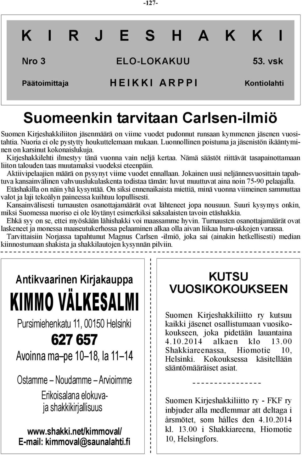 Nuoria ei ole pystytty houkuttelemaan mukaan. Luonnollinen poistuma ja jäsenistön ikääntyminen on karsinut kokonaislukuja. Kirjeshakkilehti ilmestyy tänä vuonna vain neljä kertaa.