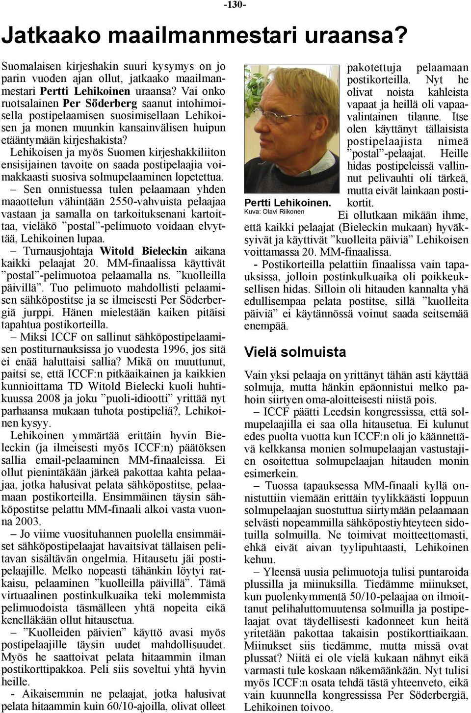 Lehikoisen ja myös Suomen kirjeshakkiliiton ensisijainen tavoite on saada postipelaajia voimakkaasti suosiva solmupelaaminen lopetettua.