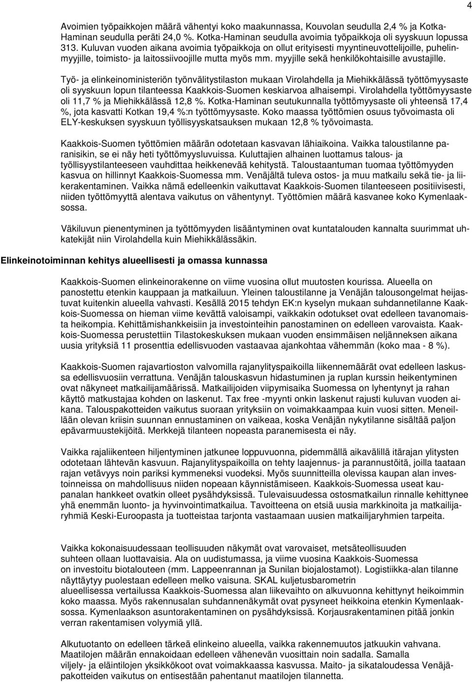 Työ- ja elinkeinoministeriön työnvälitystilaston mukaan Virolahdella ja Miehikkälässä työttömyysaste oli syyskuun lopun tilanteessa Kaakkois-Suomen keskiarvoa alhaisempi.