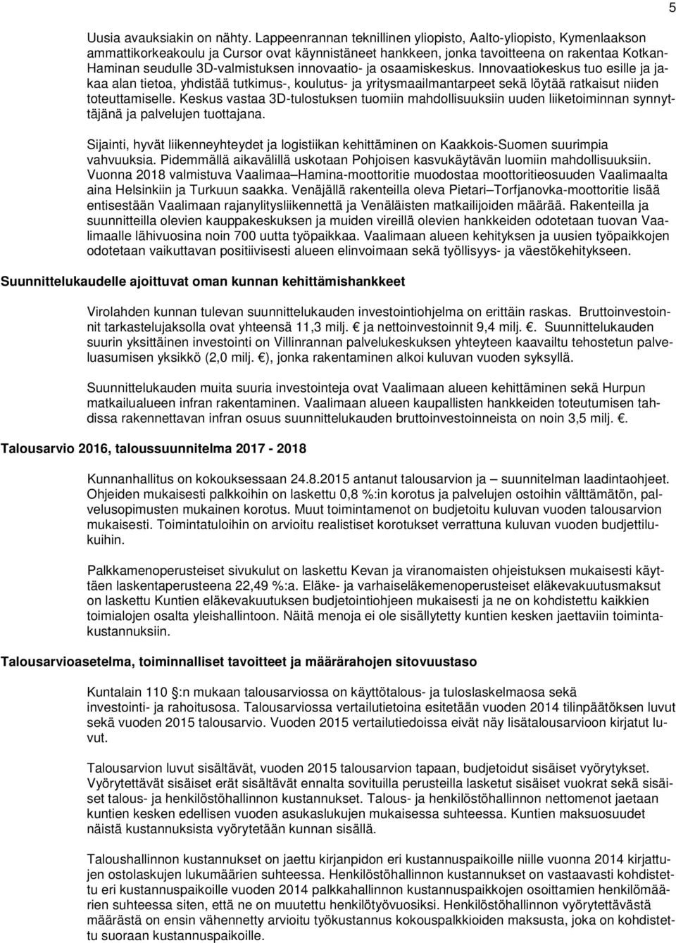 innovaatio- ja osaamiskeskus. Innovaatiokeskus tuo esille ja jakaa alan tietoa, yhdistää tutkimus-, koulutus- ja yritysmaailmantarpeet sekä löytää ratkaisut niiden toteuttamiselle.