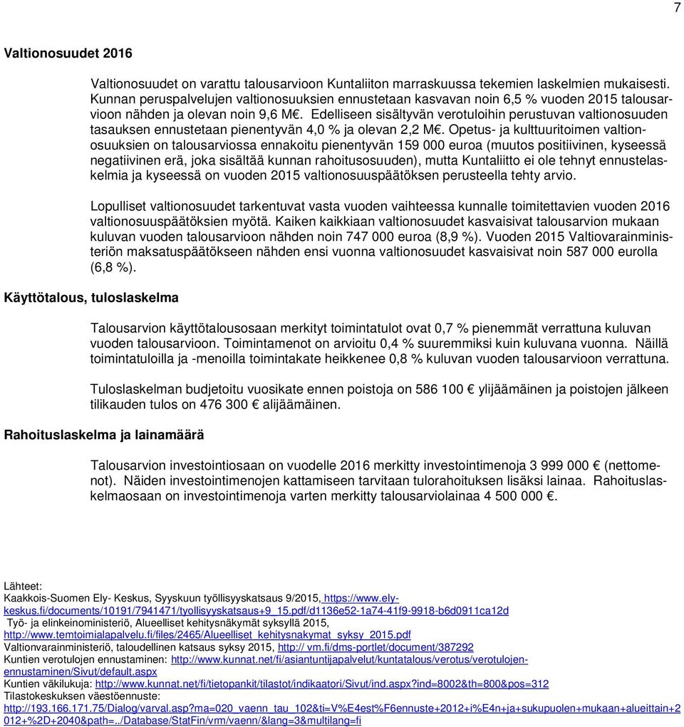 Edelliseen sisältyvän verotuloihin perustuvan valtionosuuden tasauksen ennustetaan pienentyvän 4,0 % ja olevan 2,2 M.