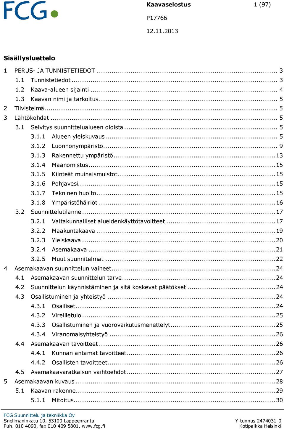 .. 15 3.1.6 Pohjavesi... 15 3.1.7 Tekninen huolto... 15 3.1.8 Ympäristöhäiriöt... 16 3.2 Suunnittelutilanne... 17 3.2.1 Valtakunnalliset alueidenkäyttötavoitteet... 17 3.2.2 Maakuntakaava... 19 3.2.3 Yleiskaava.