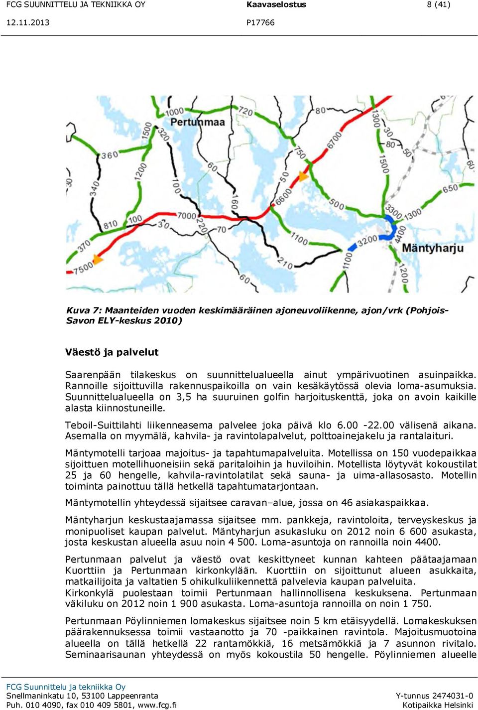 asuinpaikka. Rannoille sijoittuvilla rakennuspaikoilla on vain kesäkäytössä olevia loma-asumuksia.