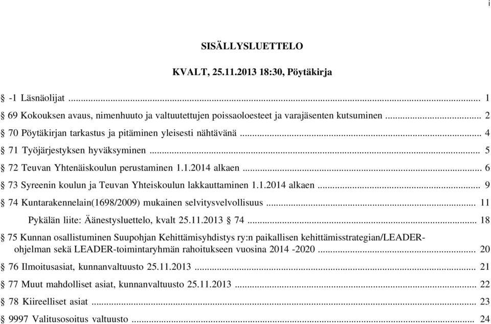 .. 6 73 Syreenin koulun ja Teuvan Yhteiskoulun lakkauttaminen..204 alkaen... 9 74 Kuntarakennelain(698/2009) mukainen selvitysvelvollisuus... Pykälän liite: Äänestysluettelo, kvalt 25..203 74.