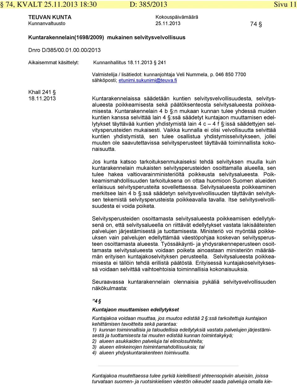 .203 Kuntarakennelaissa säädetään kuntien selvitysvelvollisuudesta, selvitysalueesta poikkeamisesta sekä päätöksenteosta selvitysalueesta poikkeamisesta.