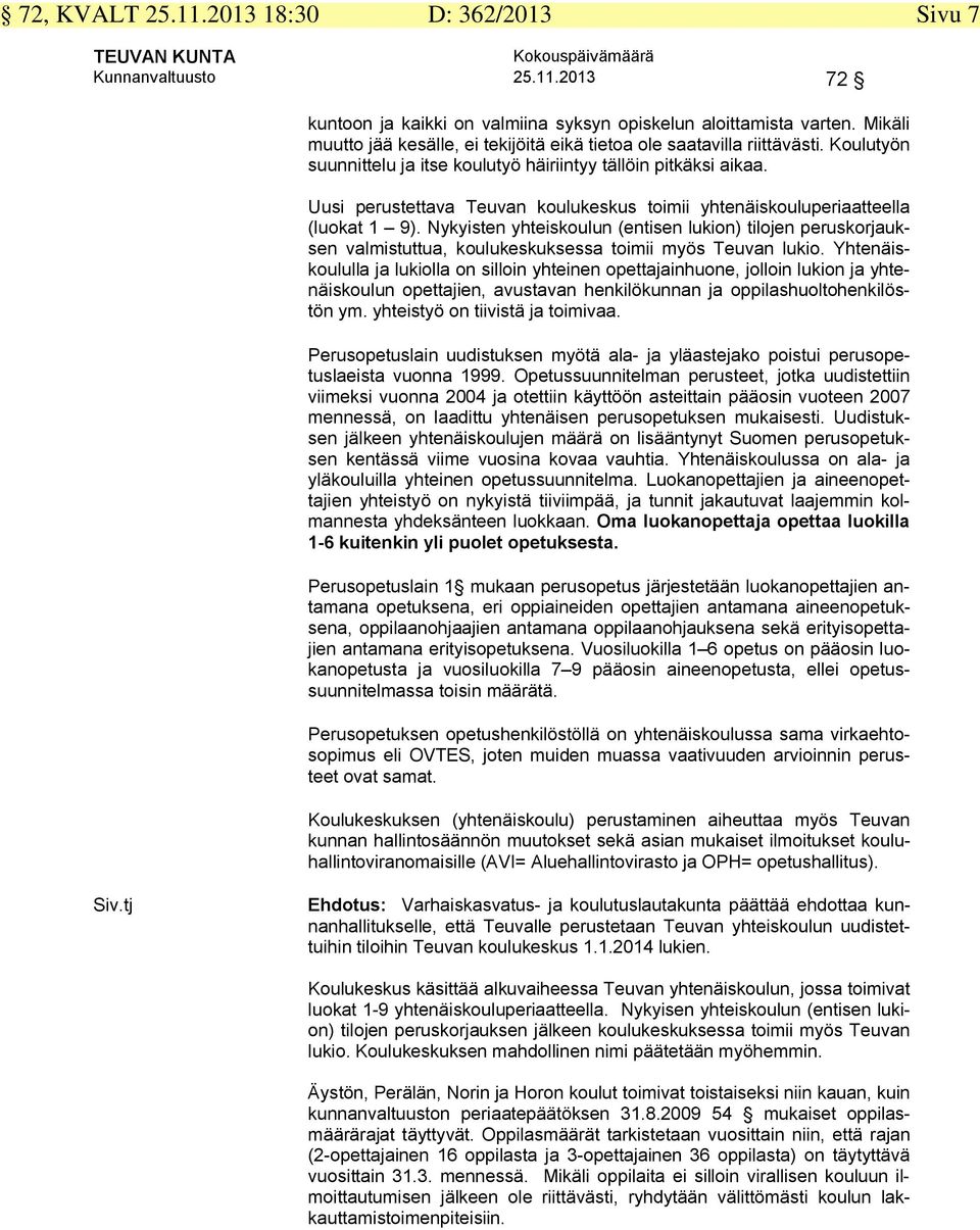 Uusi perustettava Teuvan koulukeskus toimii yhtenäiskouluperiaatteella (luokat 9).