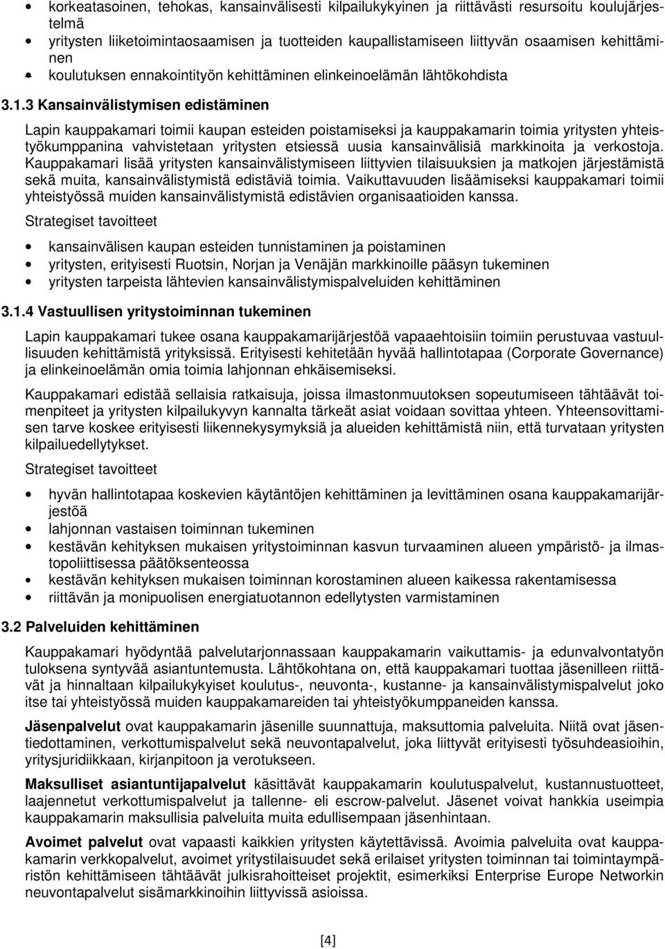 3 Kansainvälistymisen edistäminen Lapin kauppakamari toimii kaupan esteiden poistamiseksi ja kauppakamarin toimia yritysten yhteistyökumppanina vahvistetaan yritysten etsiessä uusia kansainvälisiä