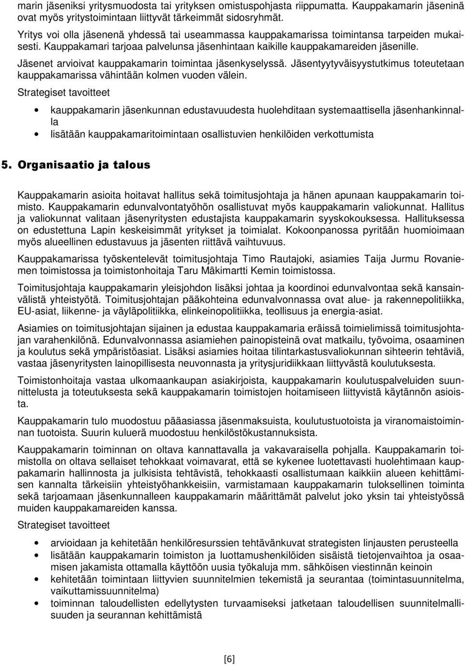 Jäsenet arvioivat kauppakamarin toimintaa jäsenkyselyssä. Jäsentyytyväisyystutkimus toteutetaan kauppakamarissa vähintään kolmen vuoden välein.