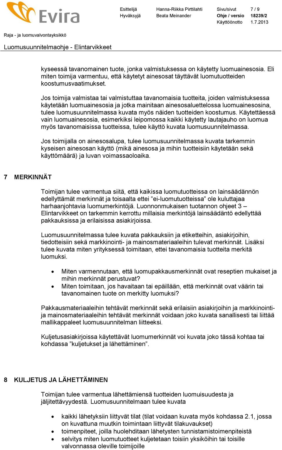 Jos toimija valmistaa tai valmistuttaa tavanomaisia tuotteita, joiden valmistuksessa käytetään luomuainesosia ja jotka mainitaan ainesosaluettelossa luomuainesosina, tulee luomusuunnitelmassa kuvata