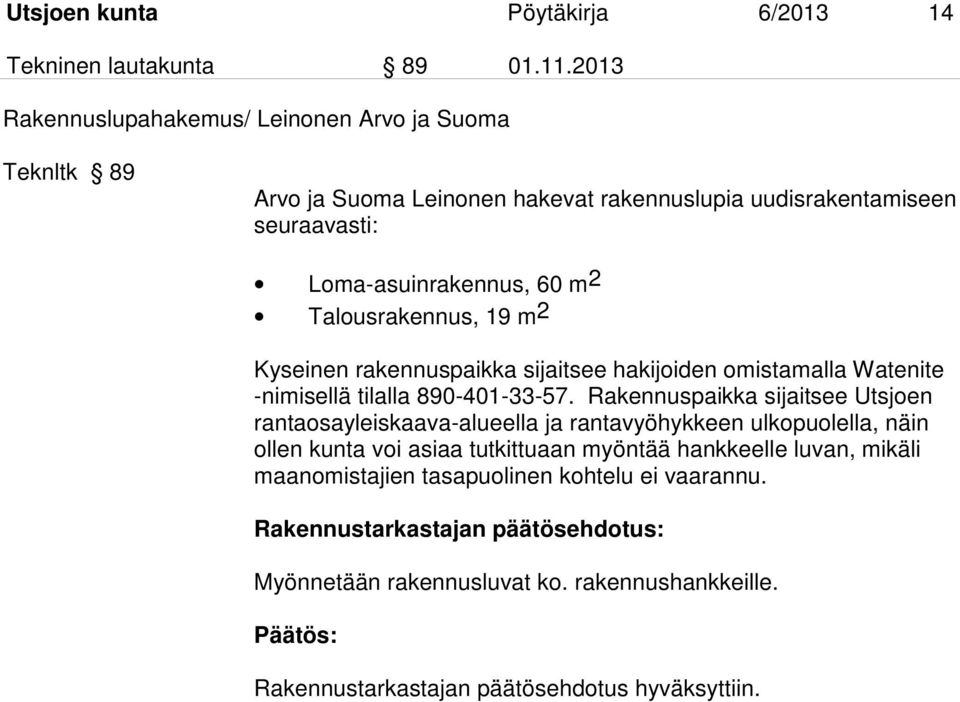 Talousrakennus, 19 m 2 Kyseinen rakennuspaikka sijaitsee hakijoiden omistamalla Watenite -nimisellä tilalla 890-401-33-57.