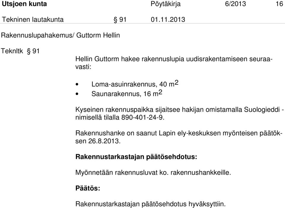 Loma-asuinrakennus, 40 m2 Saunarakennus, 16 m 2 Kyseinen rakennuspaikka sijaitsee hakijan omistamalla Suologieddi - nimisellä tilalla