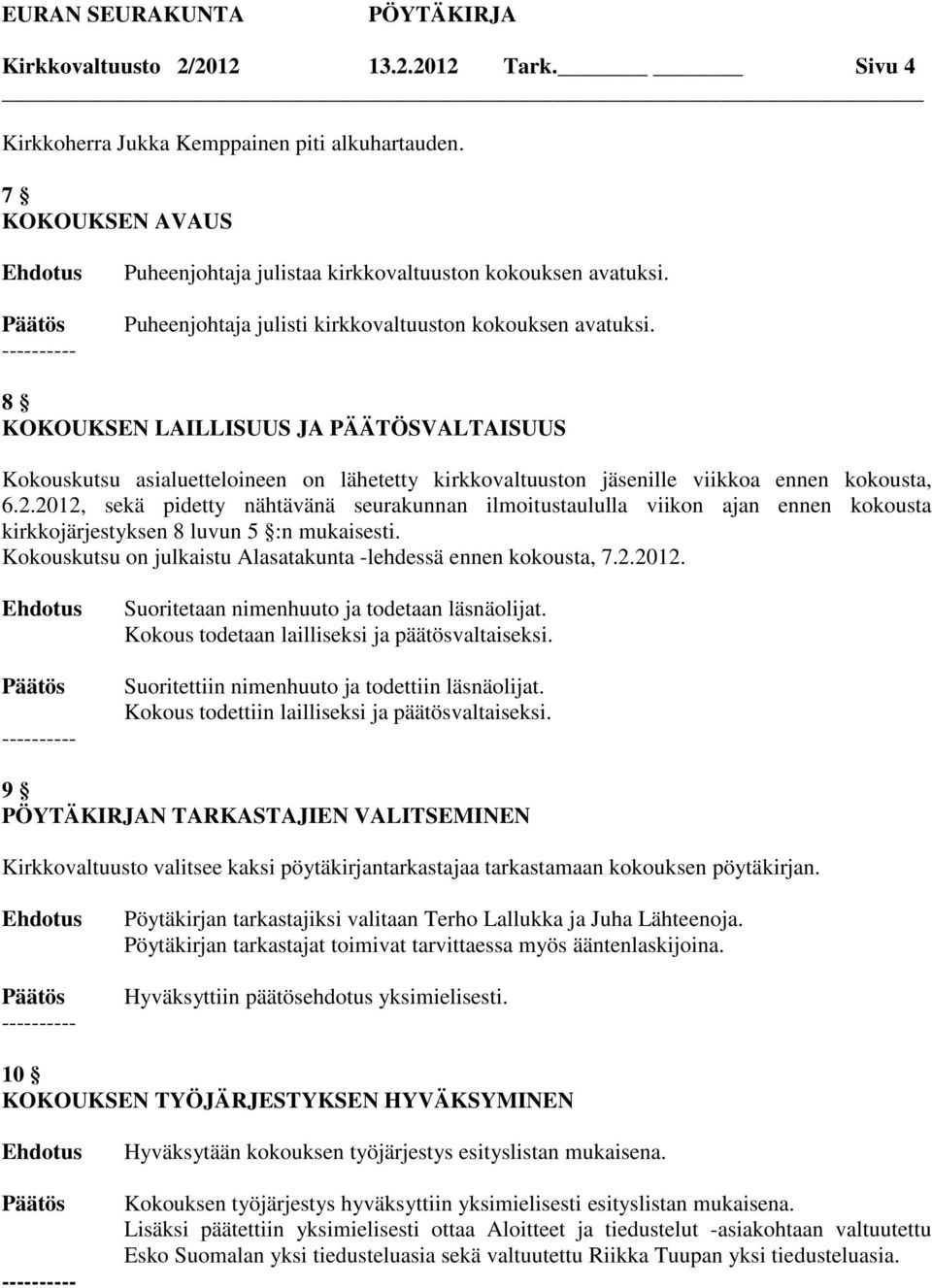 2012, sekä pidetty nähtävänä seurakunnan ilmoitustaululla viikon ajan ennen kokousta kirkkojärjestyksen 8 luvun 5 :n mukaisesti. Kokouskutsu on julkaistu Alasatakunta -lehdessä ennen kokousta, 7.2.2012. Suoritetaan nimenhuuto ja todetaan läsnäolijat.