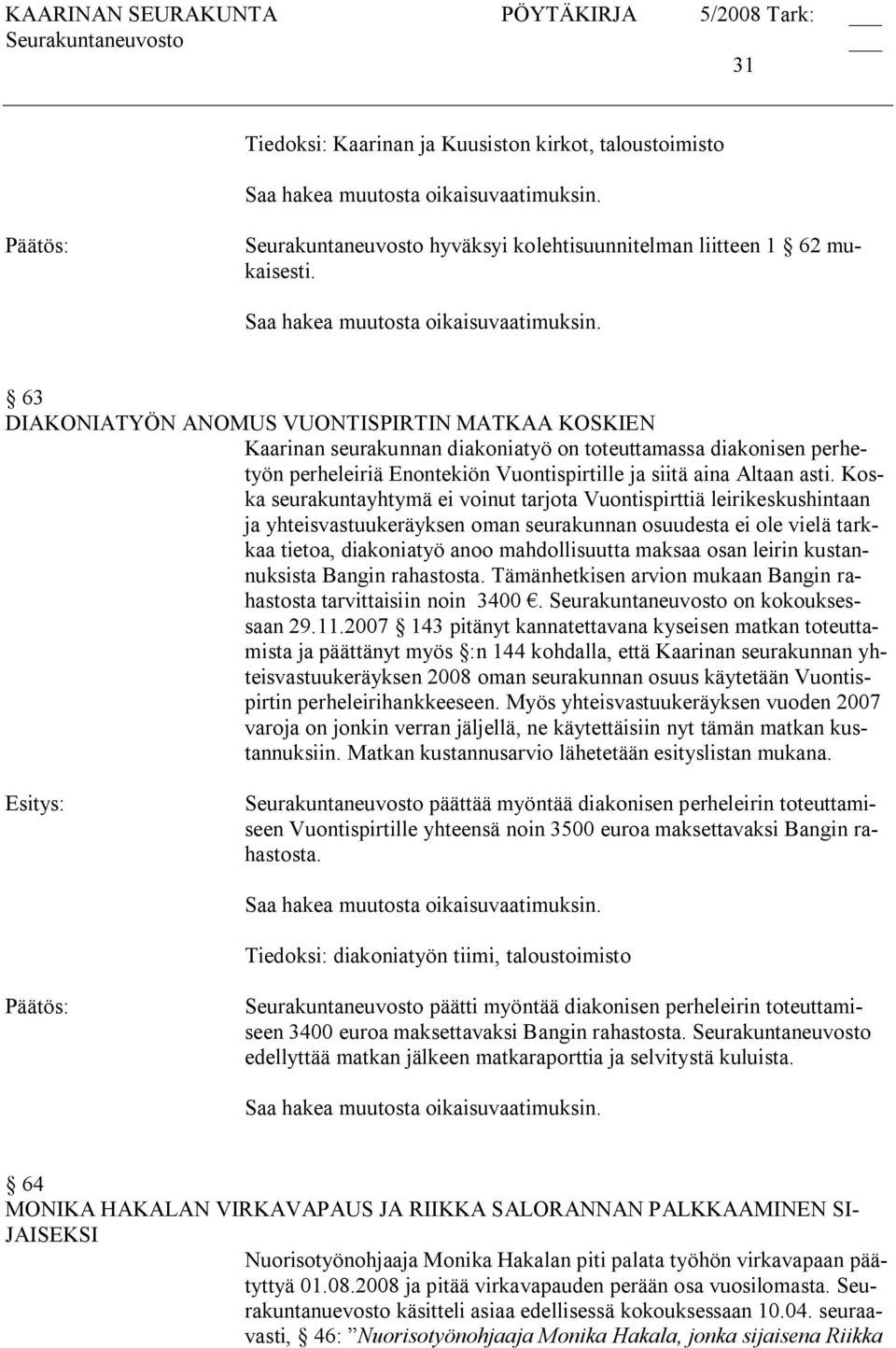 Koska seurakuntayhtymä ei voinut tarjota Vuontispirttiä leirikeskushintaan ja yhteisvastuukeräyksen oman seurakunnan osuudesta ei ole vielä tarkkaa tietoa, diakoniatyö anoo mahdollisuutta maksaa osan