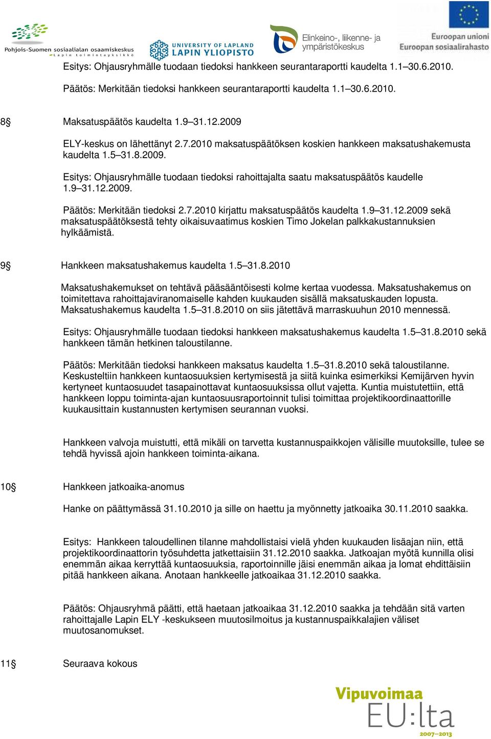 9 31.12.2009. Päätös: Merkitään tiedoksi 2.7.2010 kirjattu maksatuspäätös kaudelta 1.9 31.12.2009 sekä maksatuspäätöksestä tehty oikaisuvaatimus koskien Timo Jokelan palkkakustannuksien hylkäämistä.