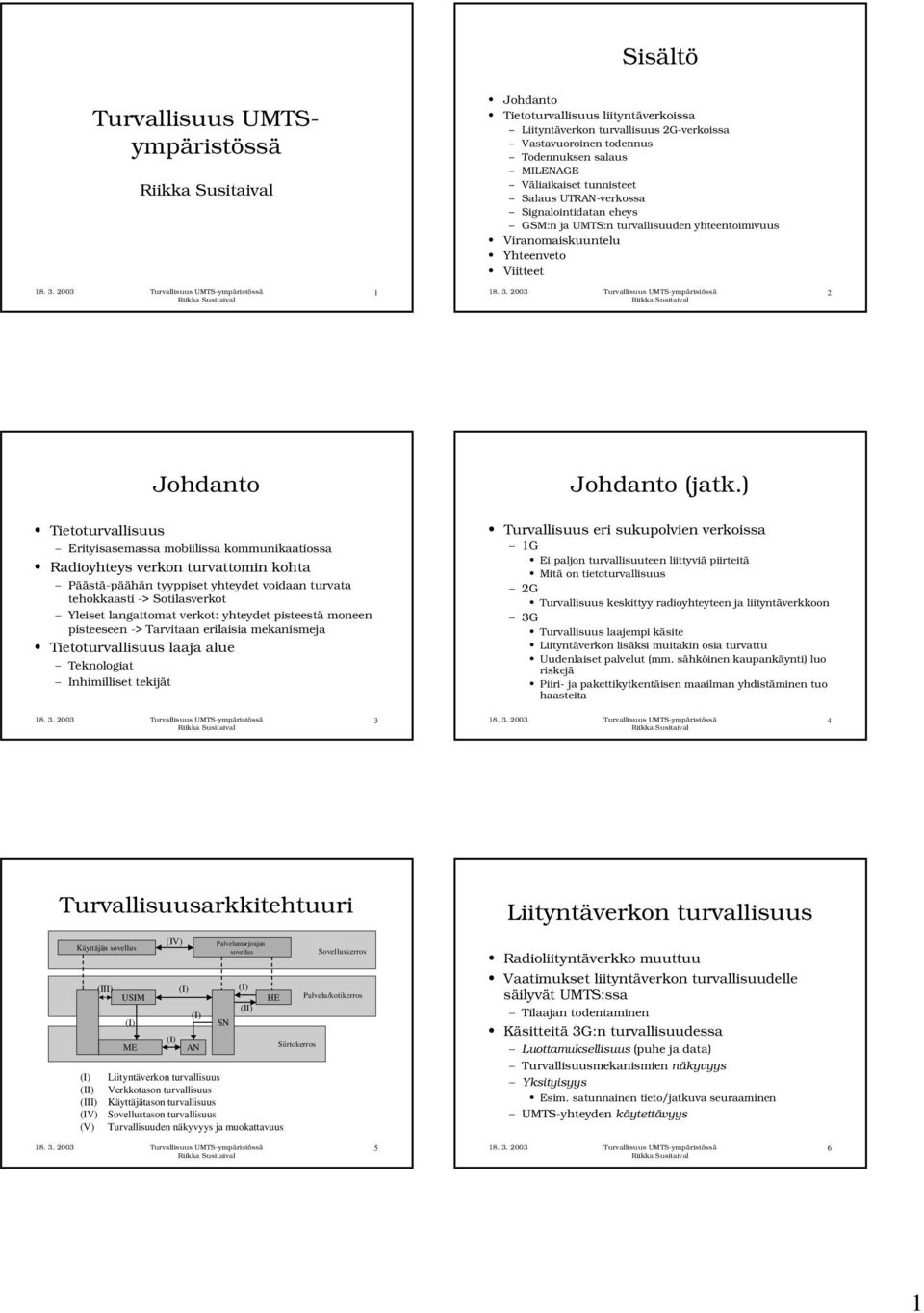 ) Tietoturvallisuus Erityisasemassa mobiilissa kommunikaatiossa Radioyhteys verkon turvattomin kohta Päästä-päähän tyyppiset yhteydet voidaan turvata tehokkaasti -> Sotilasverkot Yleiset langattomat