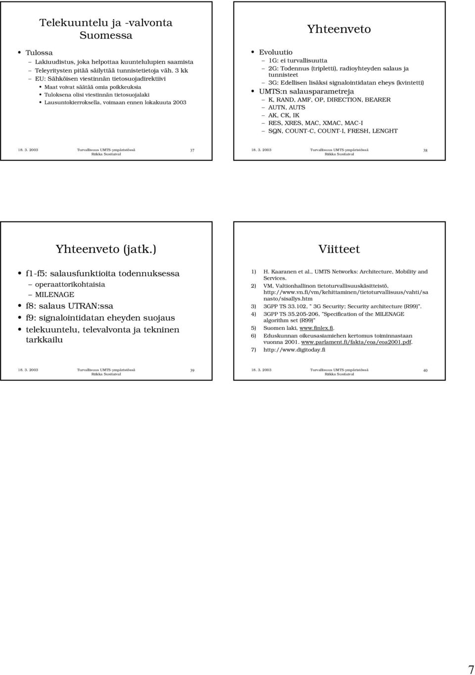 Evoluutio 1G: ei turvallisuutta 2G: Todennus (tripletti), radioyhteyden salaus ja tunnisteet 3G: Edellisen lisäksi signalointidatan eheys (kvintetti) UMTS:n salausparametreja K, RAND, AMF, OP,