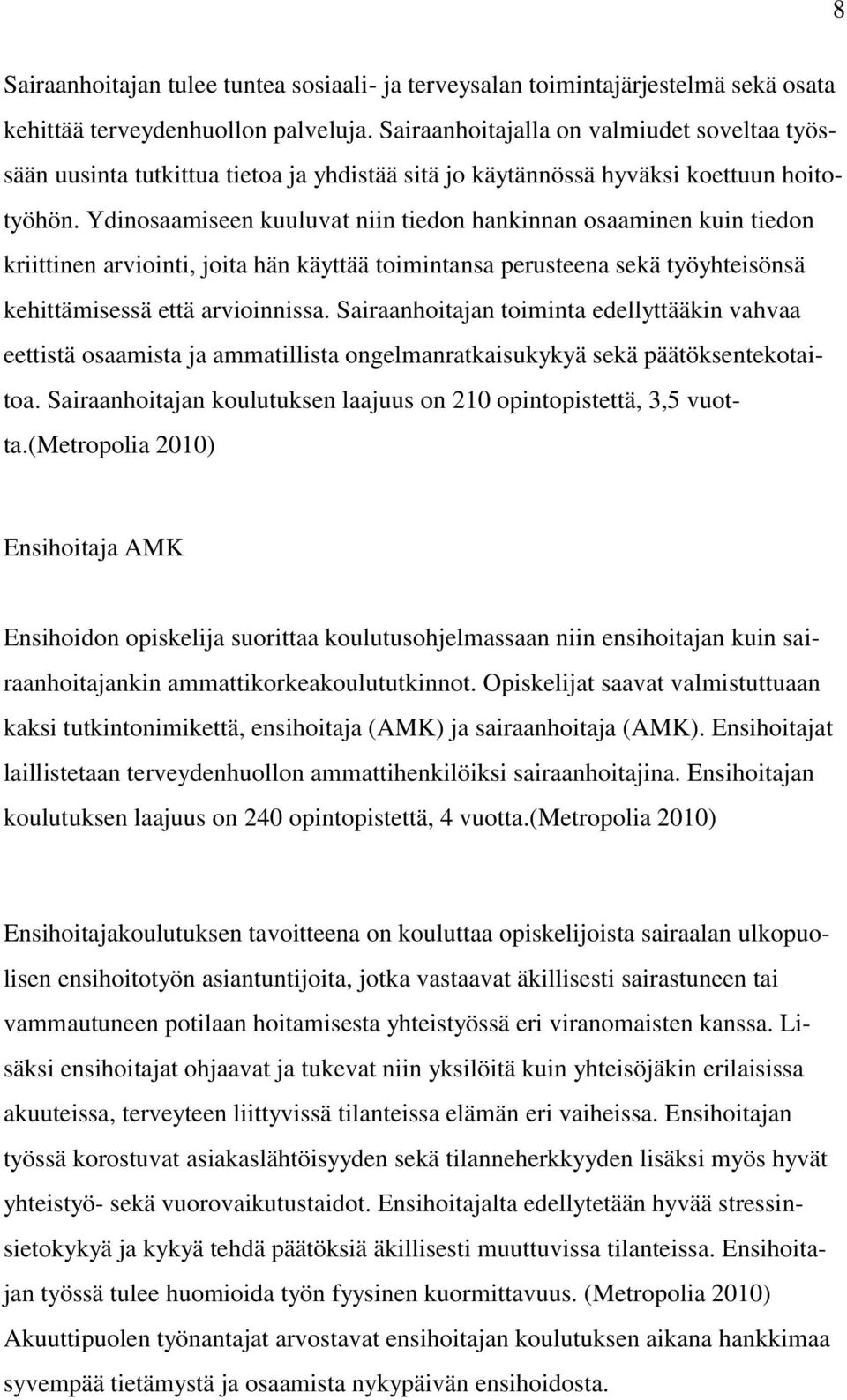 Ydinosaamiseen kuuluvat niin tiedon hankinnan osaaminen kuin tiedon kriittinen arviointi, joita hän käyttää toimintansa perusteena sekä työyhteisönsä kehittämisessä että arvioinnissa.