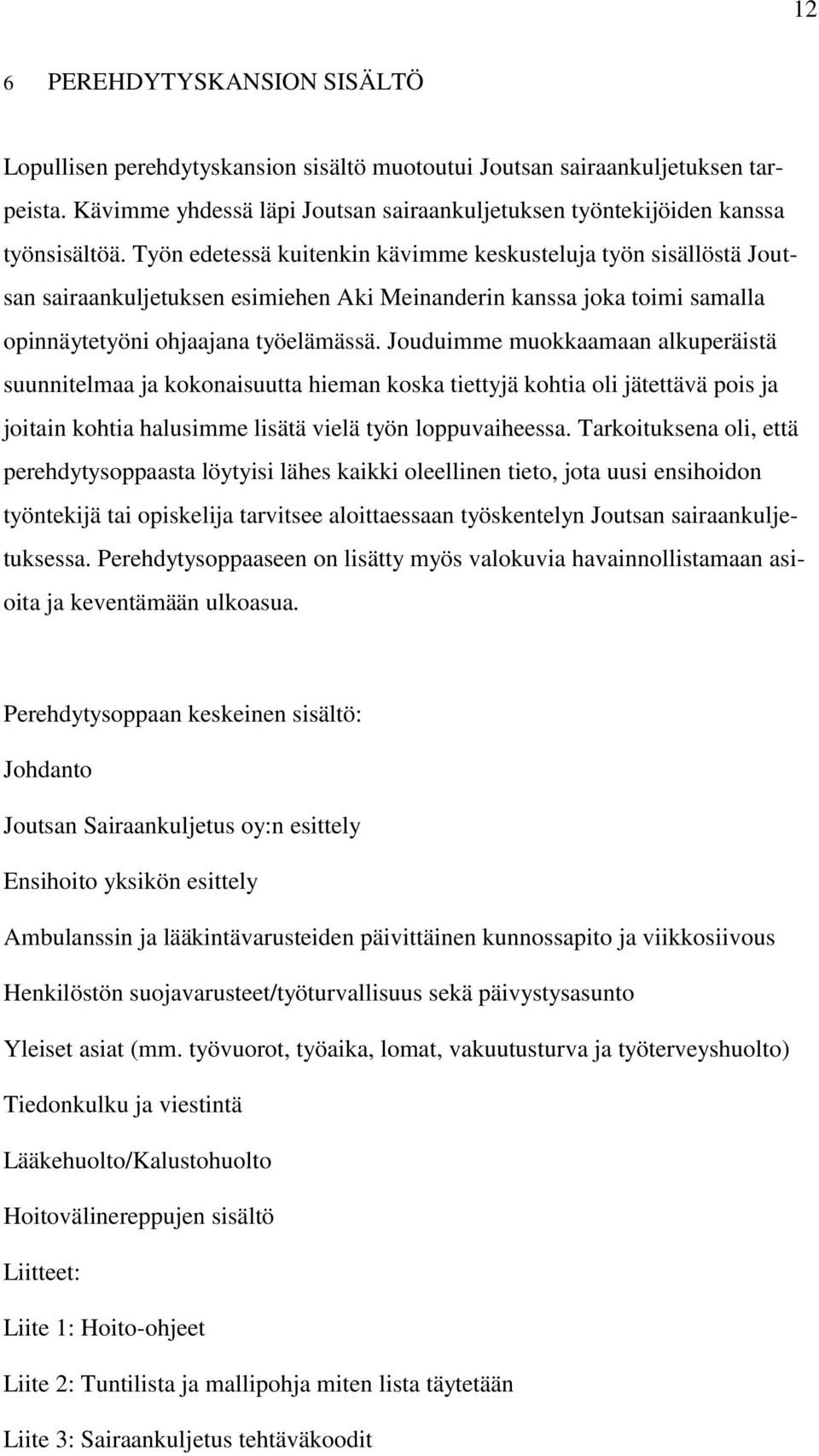 Jouduimme muokkaamaan alkuperäistä suunnitelmaa ja kokonaisuutta hieman koska tiettyjä kohtia oli jätettävä pois ja joitain kohtia halusimme lisätä vielä työn loppuvaiheessa.