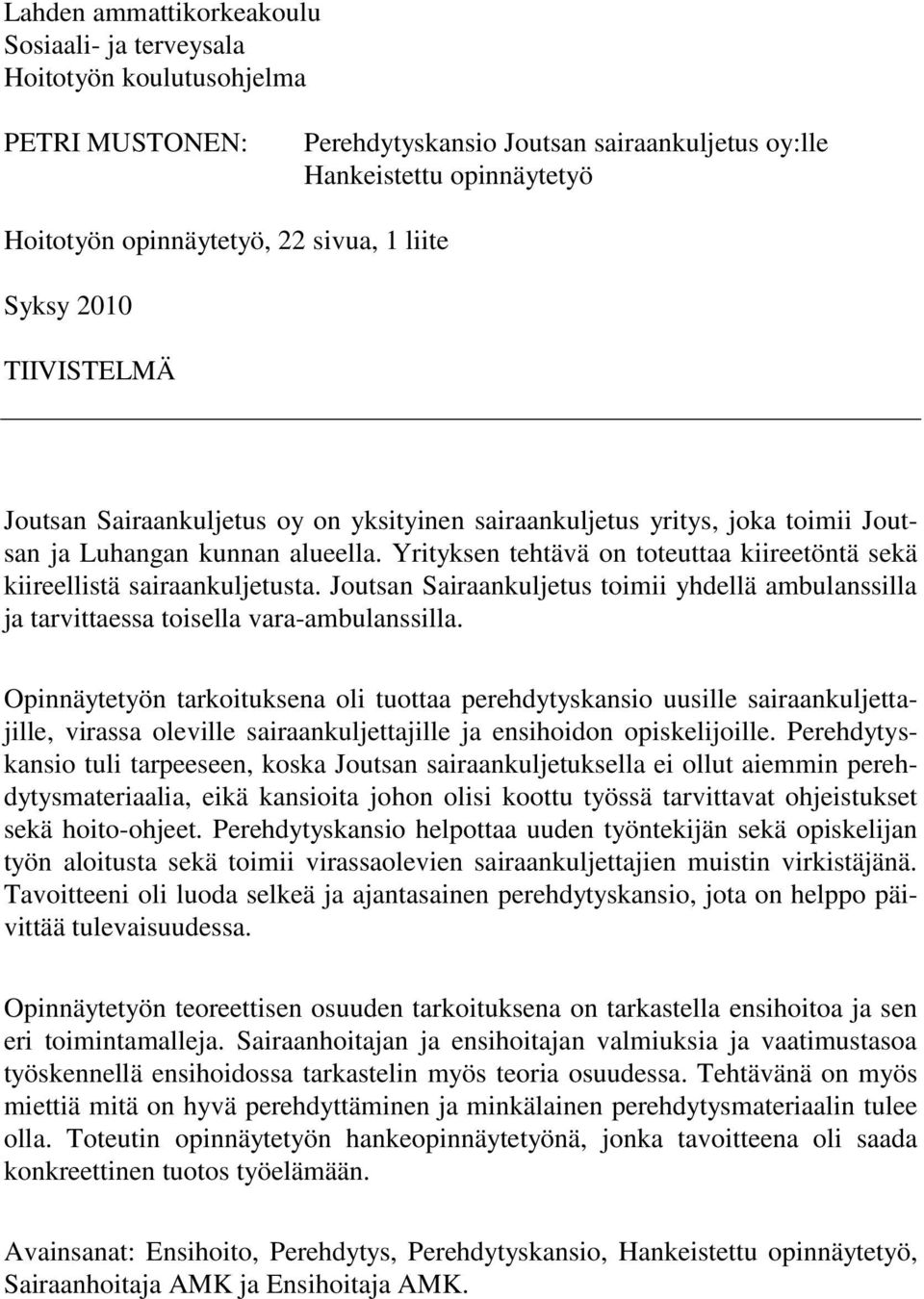 Yrityksen tehtävä on toteuttaa kiireetöntä sekä kiireellistä sairaankuljetusta. Joutsan Sairaankuljetus toimii yhdellä ambulanssilla ja tarvittaessa toisella vara-ambulanssilla.