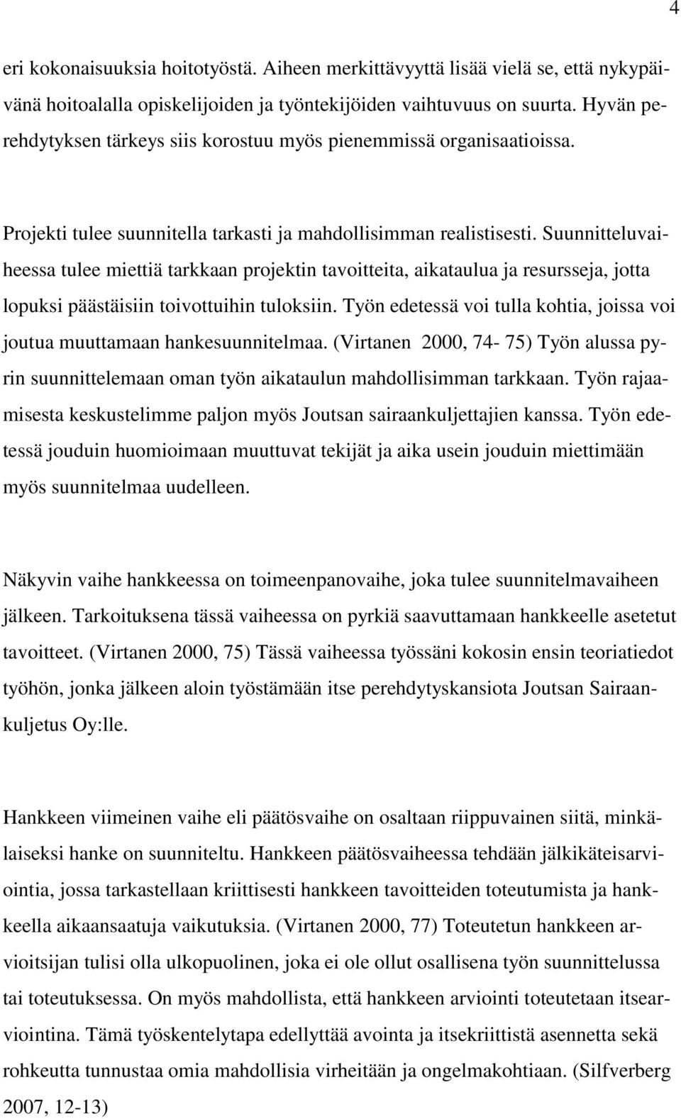 Suunnitteluvaiheessa tulee miettiä tarkkaan projektin tavoitteita, aikataulua ja resursseja, jotta lopuksi päästäisiin toivottuihin tuloksiin.