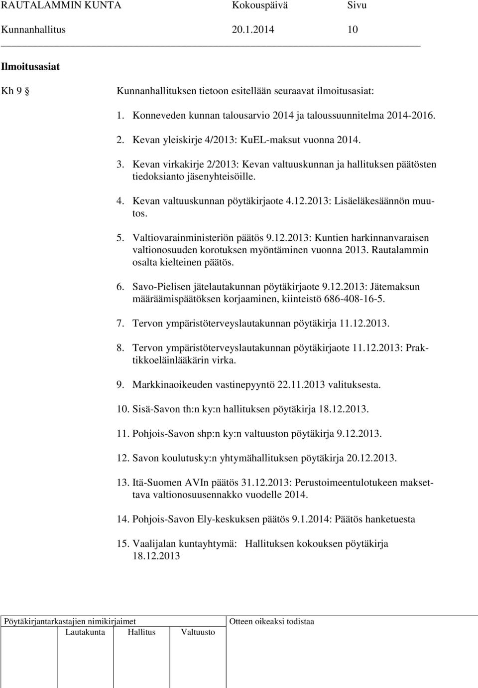 Valtiovarainministeriön päätös 9.12.2013: Kuntien harkinnanvaraisen valtionosuuden korotuksen myöntäminen vuonna 2013. Rautalammin osalta kielteinen päätös. 6.