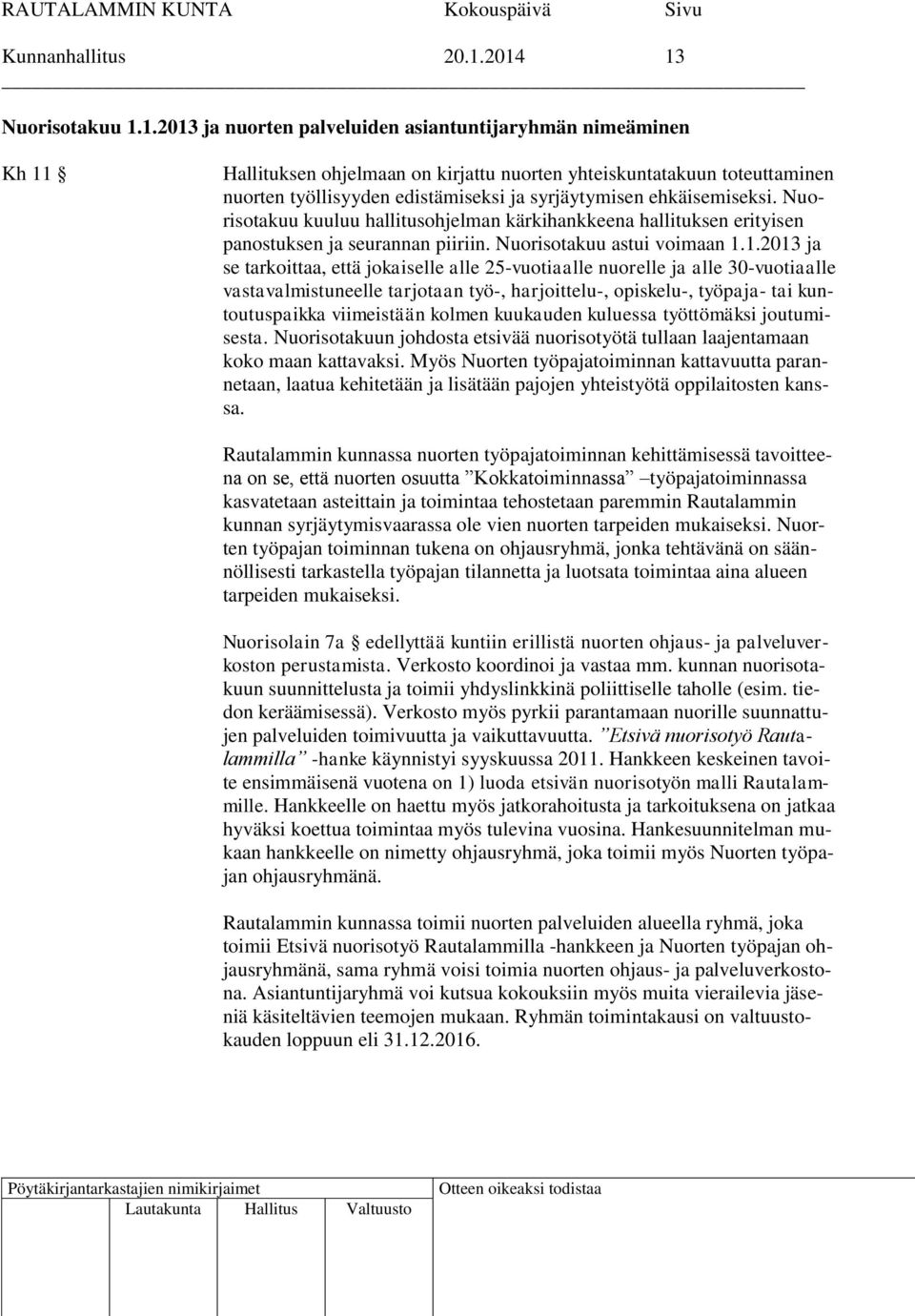 ja syrjäytymisen ehkäisemiseksi. Nuorisotakuu kuuluu hallitusohjelman kärkihankkeena hallituksen erityisen panostuksen ja seurannan piiriin. Nuorisotakuu astui voimaan 1.