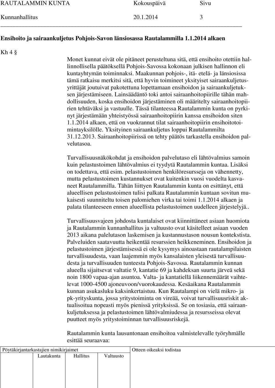 Maakunnan pohjois-, itä- etelä- ja länsiosissa tämä ratkaisu merkitsi sitä, että hyvin toimineet yksityiset sairaankuljetusyrittäjät joutuivat pakotettuna lopettamaan ensihoidon ja sairaankuljetuksen