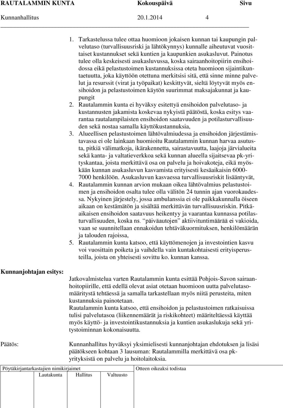 Painotus tulee olla keskeisesti asukasluvussa, koska sairaanhoitopiirin ensihoidossa eikä pelastustoimen kustannuksissa oteta huomioon sijaintikuntaetuutta, joka käyttöön otettuna merkitsisi sitä,