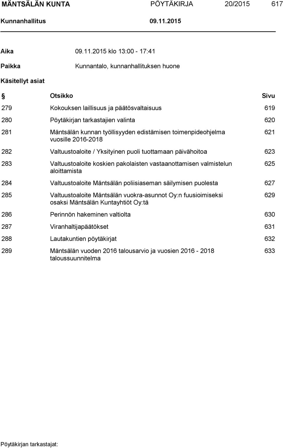 2015 klo 13:00-17:41 Paikka Kunnantalo, kunnanhallituksen huone Käsitellyt asiat Otsikko Sivu 279 Kokouksen laillisuus ja päätösvaltaisuus 619 280 Pöytäkirjan tarkastajien valinta 620 281 Mäntsälän