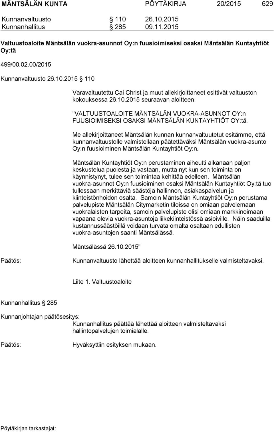 Me allekirjoittaneet Mäntsälän kunnan kunnanvaltuutetut esitämme, että kunnanvaltuustolle valmistellaan päätettäväksi Mäntsälän vuokra-asunto Oy:n fuusioiminen Mäntsälän Kuntayhtiöt Oy:n.