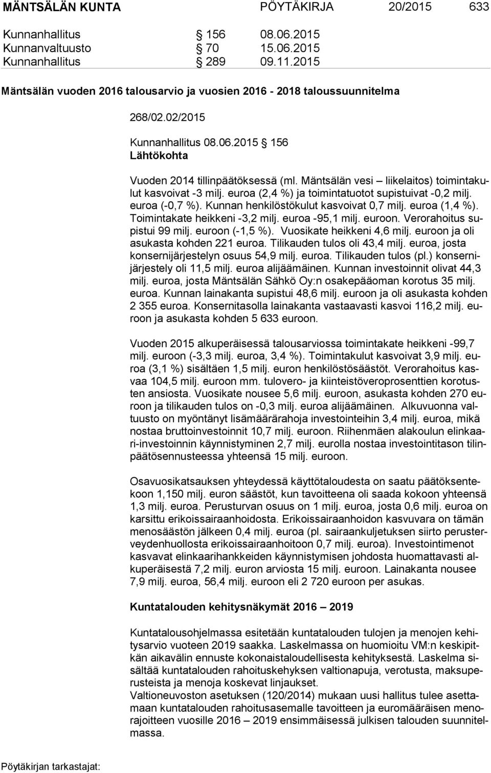 Mäntsälän vesi liikelaitos) toi min ta kulut kasvoivat -3 milj. euroa (2,4 %) ja toimintatuotot supistuivat -0,2 milj. eu roa (-0,7 %). Kunnan henkilöstökulut kasvoivat 0,7 milj. euroa (1,4 %).