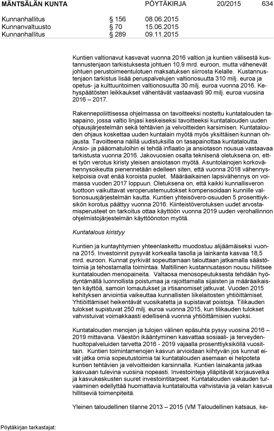 euroon, mutta vähenevät joh tuen perustoimeentulotuen maksatuksen siirrosta Kelalle. Kus tan nusten jaon tarkistus lisää peruspalvelujen valtionosuutta 310 milj.