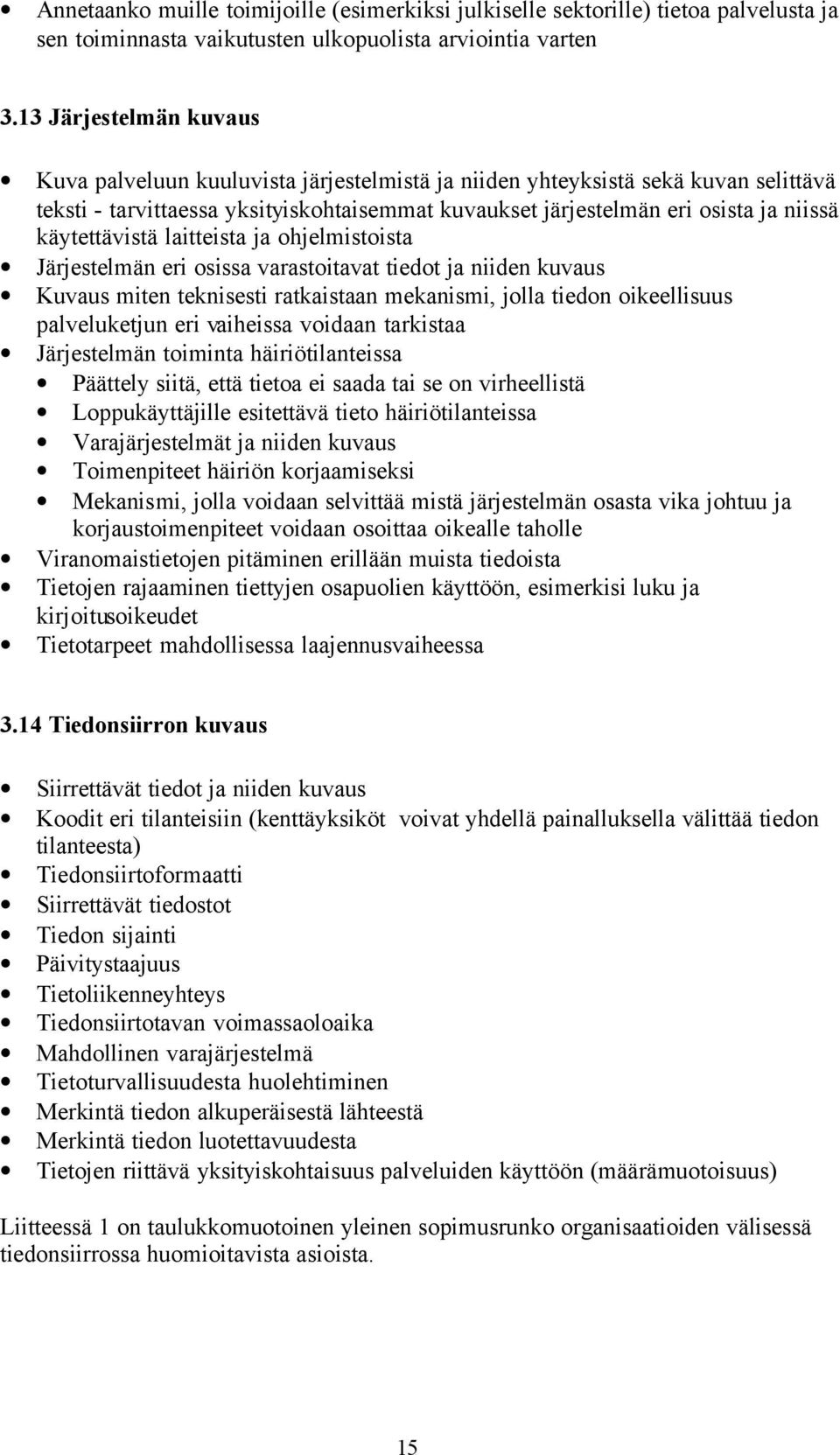 käytettävistä laitteista ja ohjelmistoista Järjestelmän eri osissa varastoitavat tiedot ja niiden kuvaus Kuvaus miten teknisesti ratkaistaan mekanismi, jolla tiedon oikeellisuus palveluketjun eri