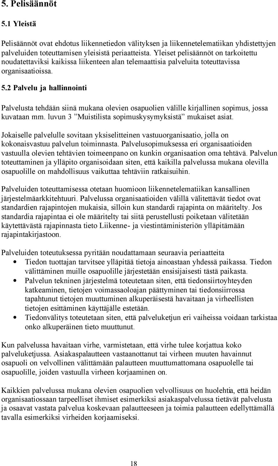 2 Palvelu ja hallinnointi Palvelusta tehdään siinä mukana olevien osapuolien välille kirjallinen sopimus, jossa kuvataan mm. luvun 3 Muistilista sopimuskysymyksistä mukaiset asiat.