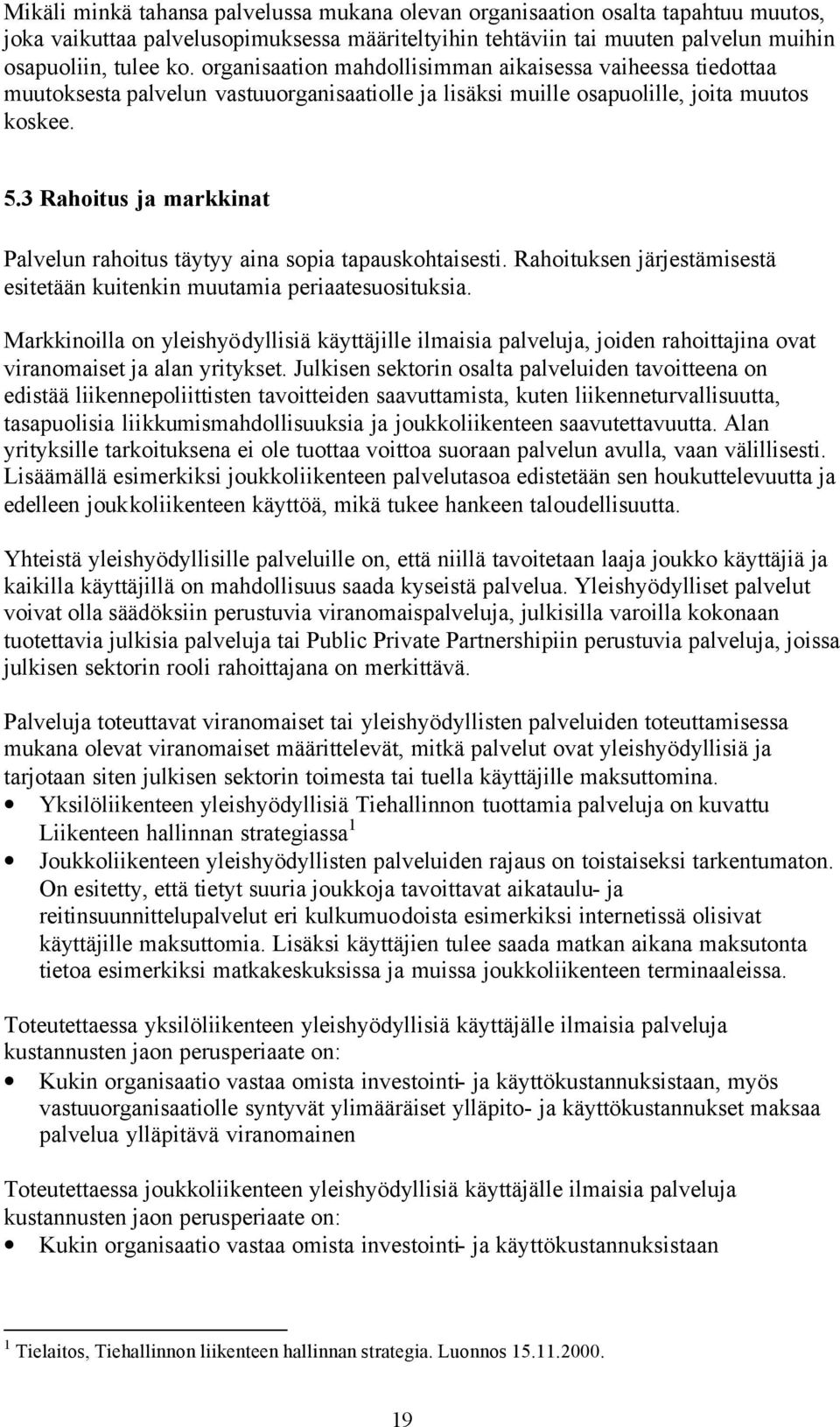 3 Rahoitus ja markkinat Palvelun rahoitus täytyy aina sopia tapauskohtaisesti. Rahoituksen järjestämisestä esitetään kuitenkin muutamia periaatesuosituksia.