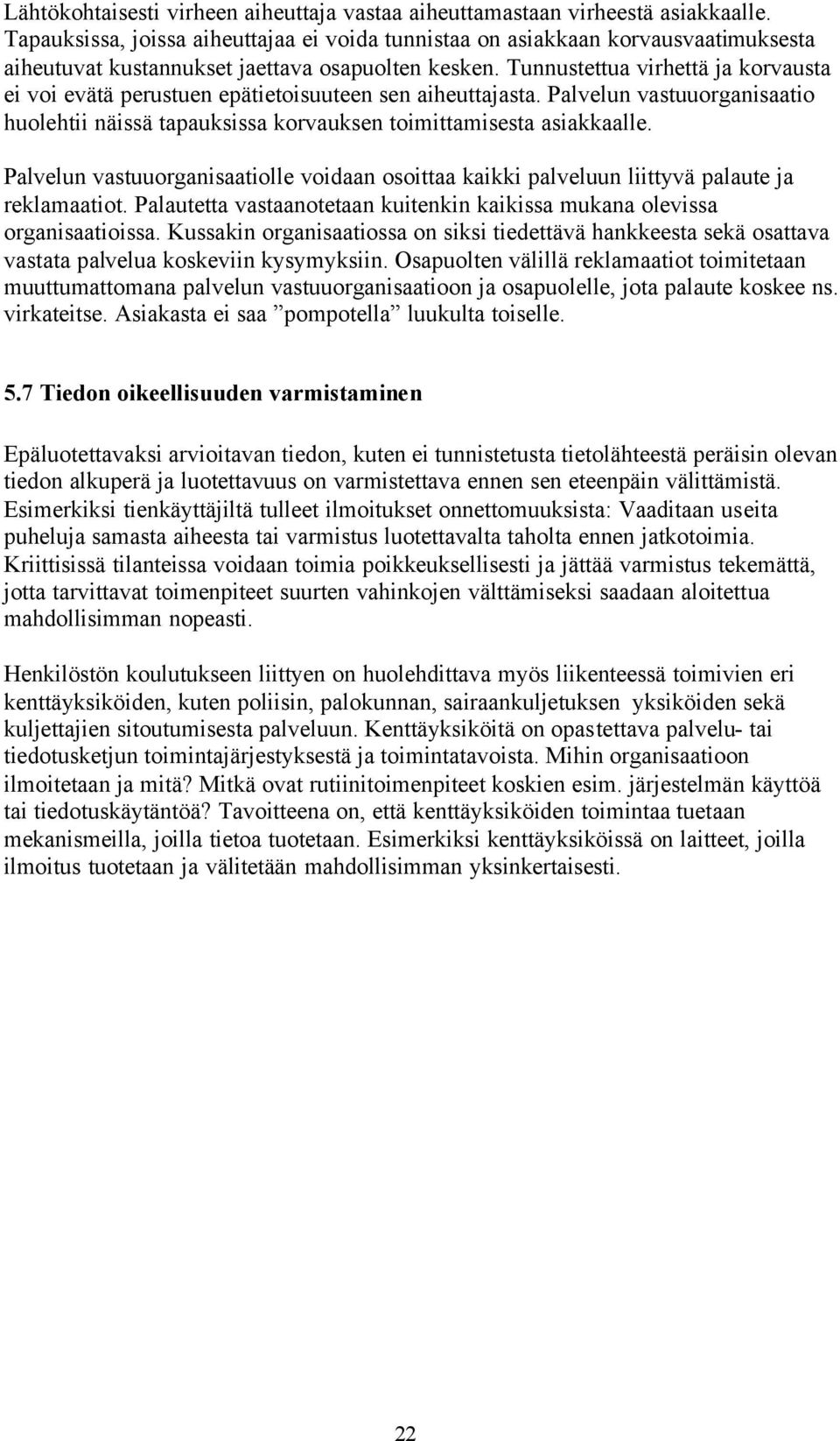 Tunnustettua virhettä ja korvausta ei voi evätä perustuen epätietoisuuteen sen aiheuttajasta. Palvelun vastuuorganisaatio huolehtii näissä tapauksissa korvauksen toimittamisesta asiakkaalle.