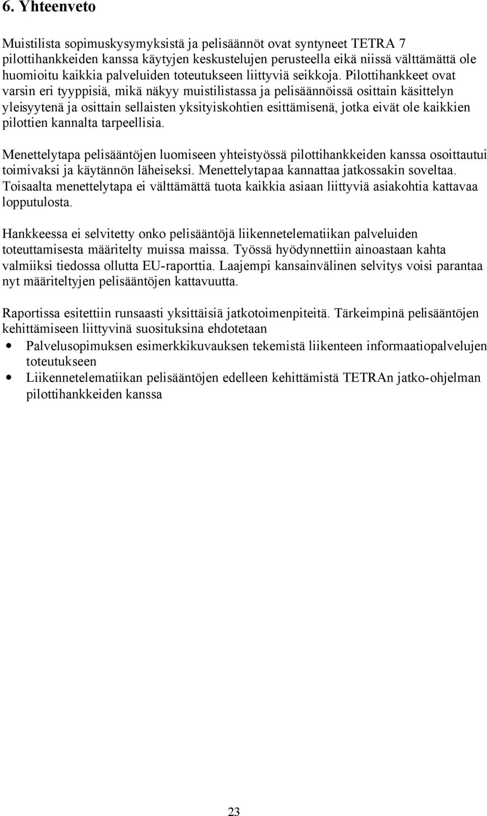 Pilottihankkeet ovat varsin eri tyyppisiä, mikä näkyy muistilistassa ja pelisäännöissä osittain käsittelyn yleisyytenä ja osittain sellaisten yksityiskohtien esittämisenä, jotka eivät ole kaikkien