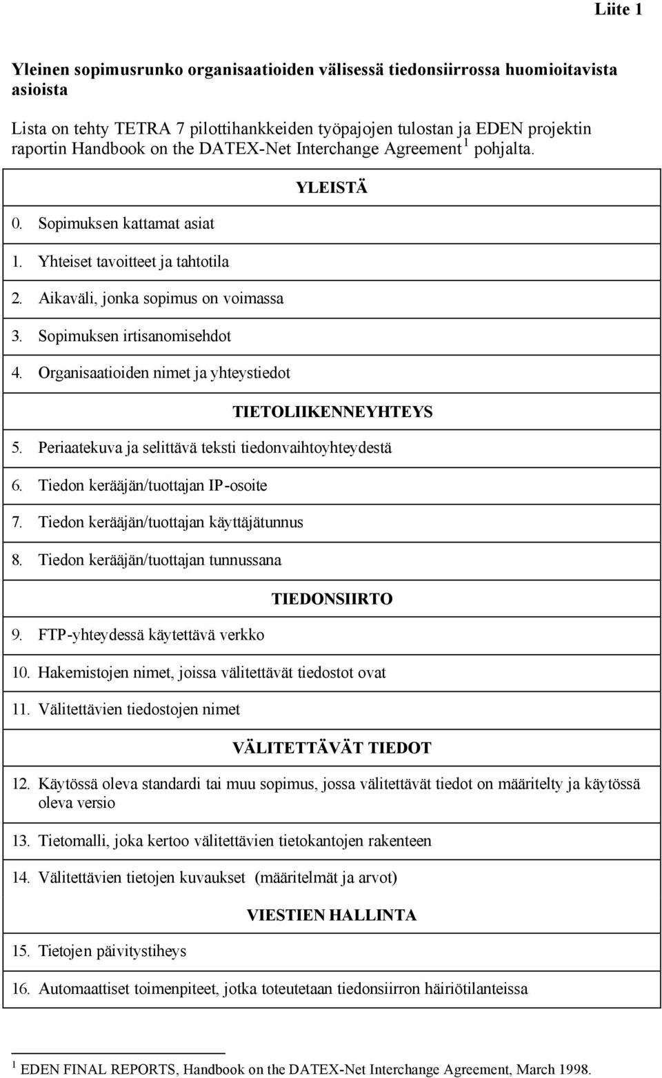 Organisaatioiden nimet ja yhteystiedot YLEISTÄ TIETOLIIKENNEYHTEYS 5. Periaatekuva ja selittävä teksti tiedonvaihtoyhteydestä 6. Tiedon kerääjän/tuottajan IP-osoite 7.