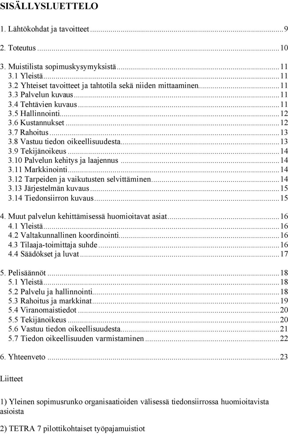 ..14 3.12 Tarpeiden ja vaikutusten selvittäminen...14 3.13 Järjestelmän kuvaus...15 3.14 Tiedonsiirron kuvaus...15 4. Muut palvelun kehittämisessä huomioitavat asiat...16 4.