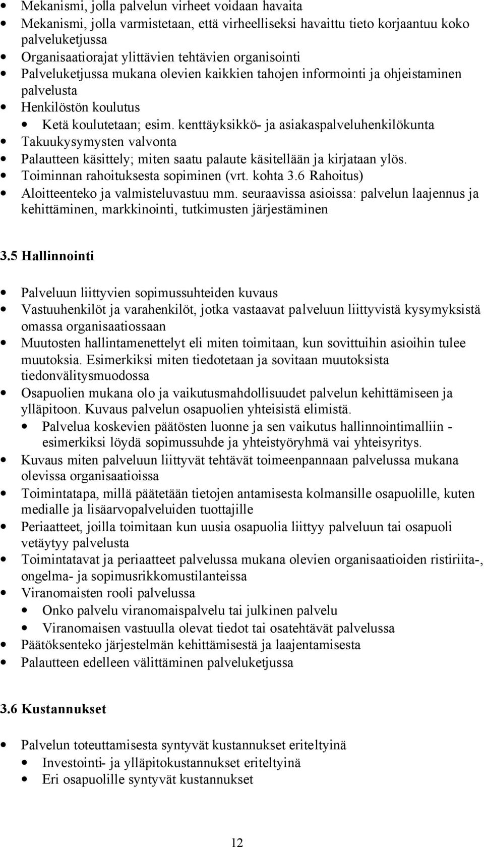 kenttäyksikkö- ja asiakaspalveluhenkilökunta Takuukysymysten valvonta Palautteen käsittely; miten saatu palaute käsitellään ja kirjataan ylös. Toiminnan rahoituksesta sopiminen (vrt. kohta 3.